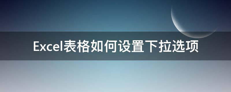 Excel表格如何设置下拉选项（excel表格如何设置下拉选项的颜色）