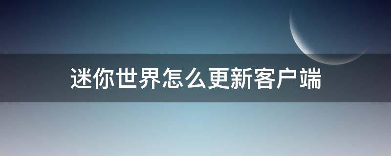 迷你世界怎么更新客户端 迷你世界怎么更新客户端版本