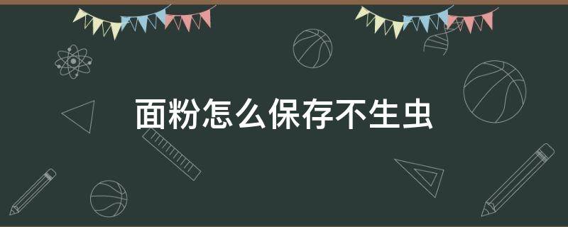 面粉怎么保存不生虫 面粉怎么保存不生虫还可以放得时间较长