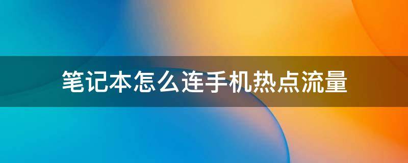 笔记本怎么连手机热点流量 笔记本怎么连手机热点流量苹果