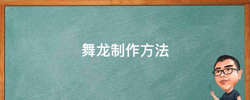 舞龙制作方法 舞龙舞狮制作过程