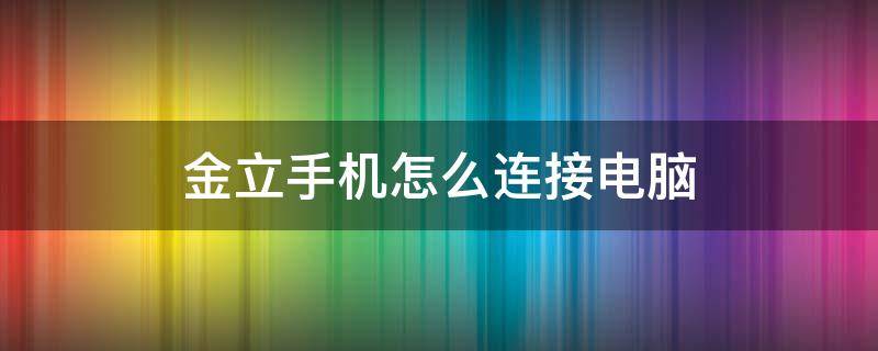 金立手机怎么连接电脑 金立手机怎么连接电脑上网