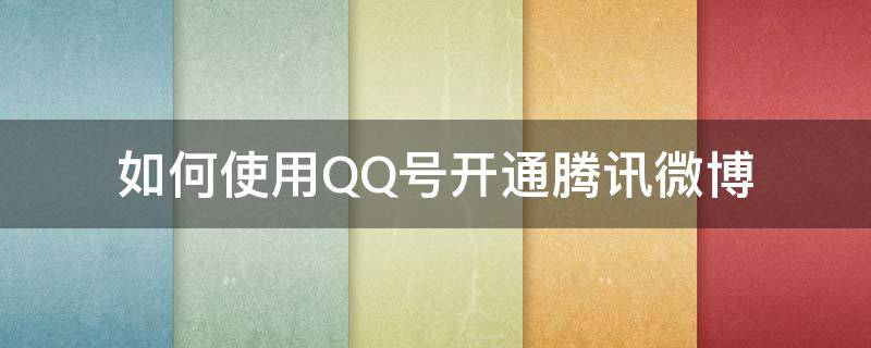 如何使用QQ号开通腾讯微博 微博怎么用qq号注册
