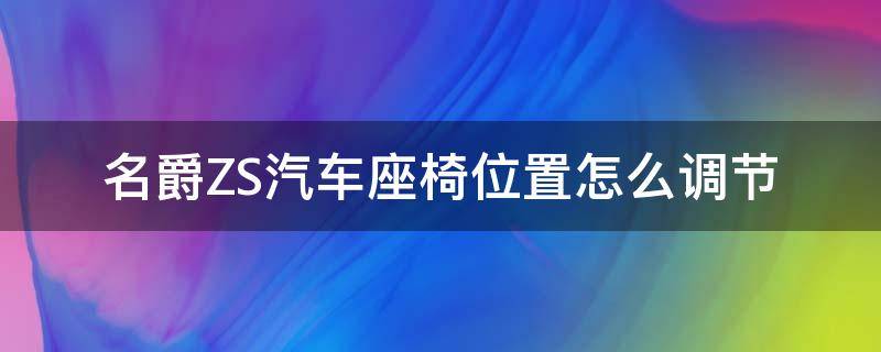 名爵ZS汽车座椅位置怎么调节（名爵zs后排座椅怎么抬起来）