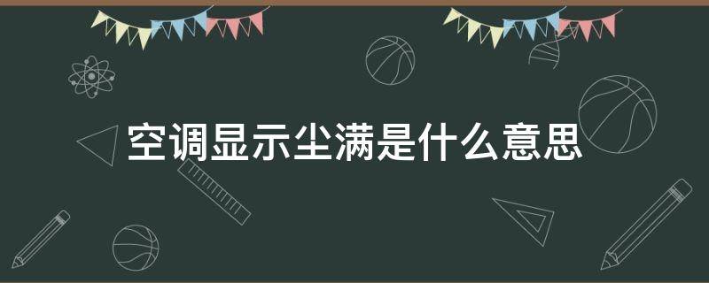 空调显示尘满是什么意思（空调显示尘满怎么处理）