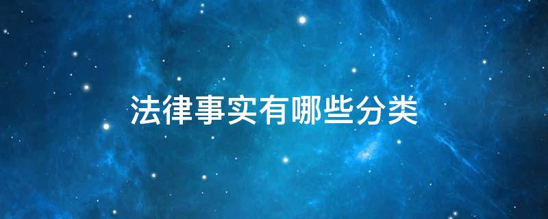 法律事实有哪些分类（法律事实的分类标准是什么）