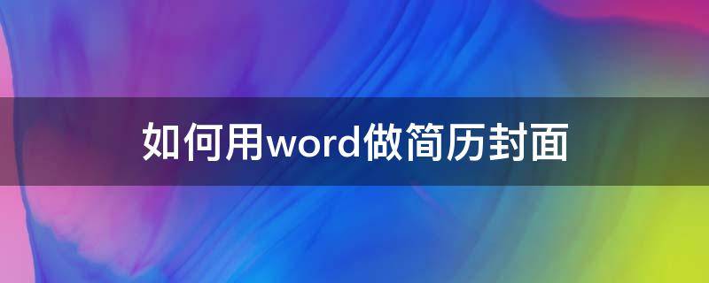 如何用word做简历封面 怎样用word做简历封面