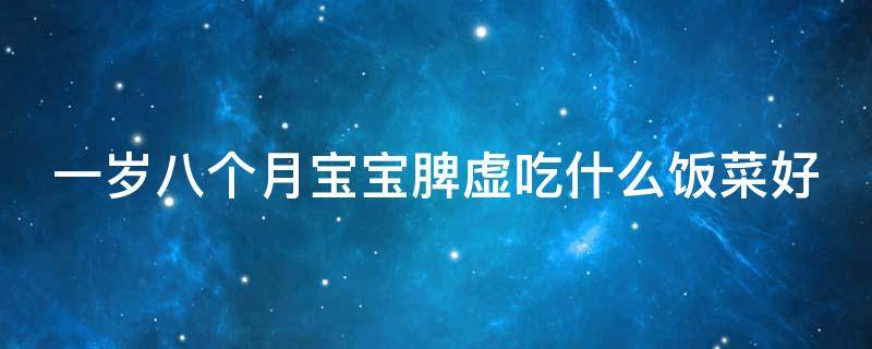 一岁八个月宝宝脾虚吃什么饭菜好 一岁八个月宝宝脾虚吃什么饭菜好一点