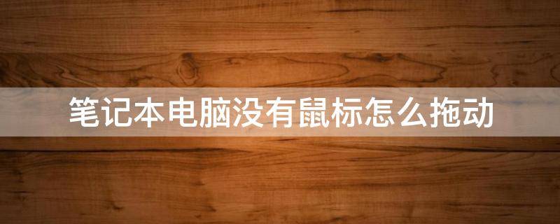 笔记本电脑没有鼠标怎么拖动 笔记本电脑没有鼠标怎么拖动窗口