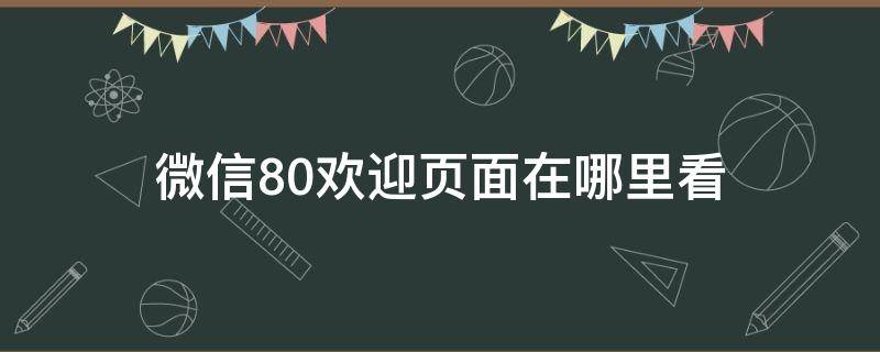 微信8.0欢迎页面在哪里看 微信8.0状态在哪儿看