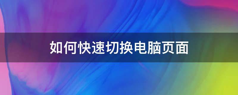 如何快速切换电脑页面（电脑怎么快速切换页面,教你简单的操作）