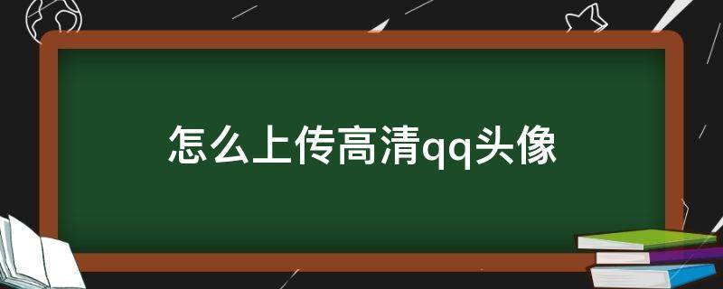 怎么上传高清qq头像 QQ头像上传