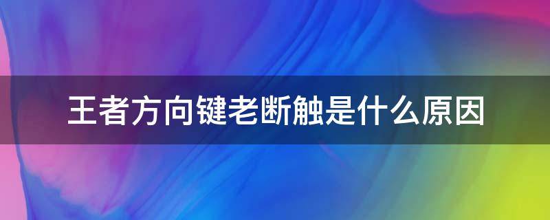 王者方向键老断触是什么原因（王者荣耀方向键为什么会断触）