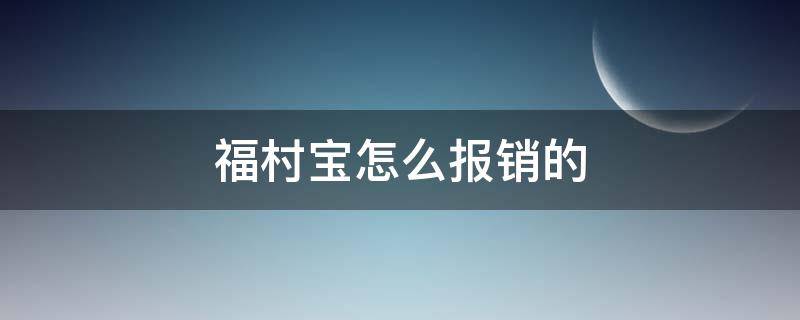 福村宝怎么报销的（福村宝去哪里办理报销）