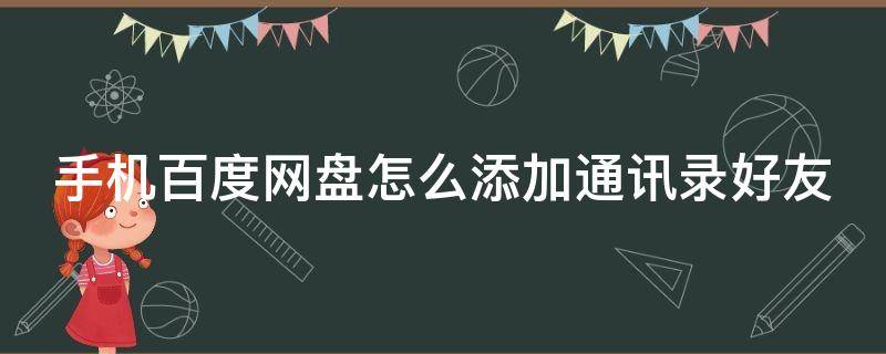 手机百度网盘怎么添加通讯录好友（手机百度网盘怎么添加通讯录好友的）