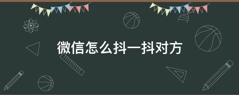 微信怎么抖一抖对方（微信里怎么抖一抖）