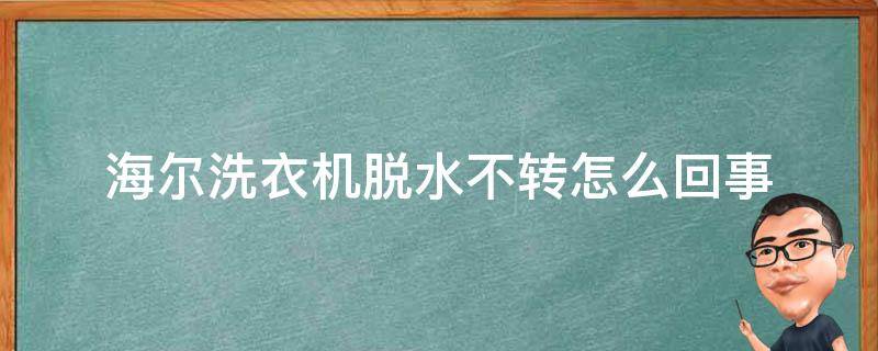 海尔洗衣机脱水不转怎么回事 海尔洗衣机脱水不转