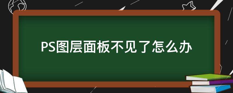 PS图层面板不见了怎么办（ps的图层面板不见了）