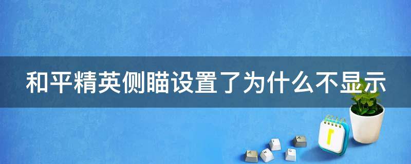 和平精英侧瞄设置了为什么不显示（和平精英侧瞄怎么不显示出来）