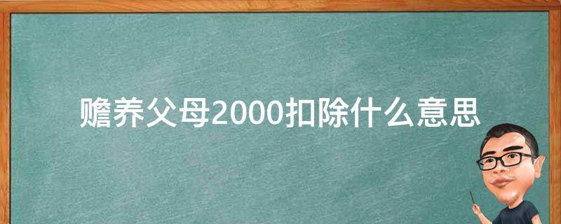 赡养父母2000扣除什么意思 报税赡养父母是各2000么