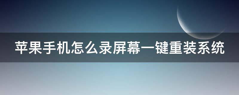 苹果手机怎么录屏幕一键重装系统 苹果手机录屏怎么录系统声音