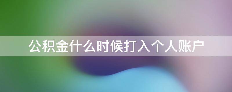 公积金什么时候打入个人账户 公积金什么时候打入账户