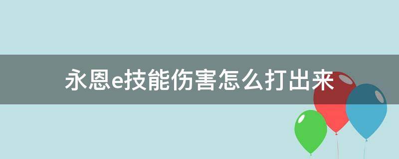 永恩e技能伤害怎么打出来 永恩e技能持续多久