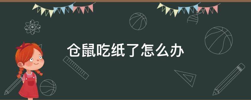 仓鼠吃纸了怎么办（仓鼠误食了纸怎么办）