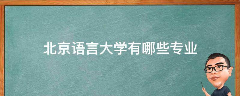 北京语言大学有哪些专业 北京语言大学的语言学专业