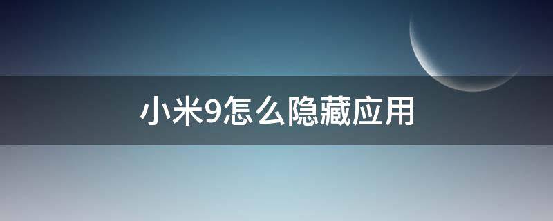 小米9怎么隐藏应用（小米9怎么隐藏应用程序）