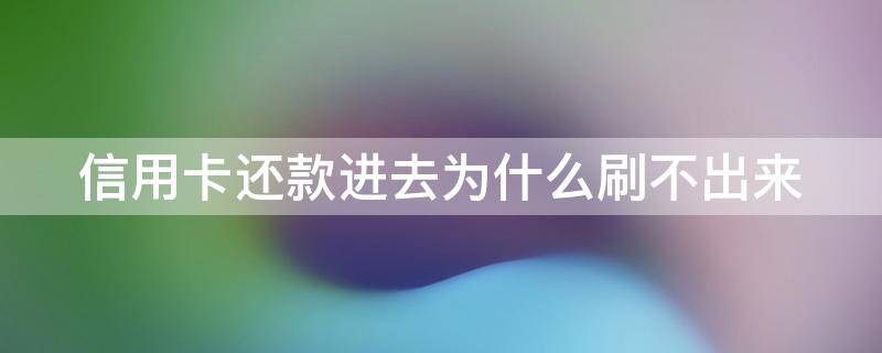 信用卡还款进去为什么刷不出来 为什么信用卡还款了刷不出来