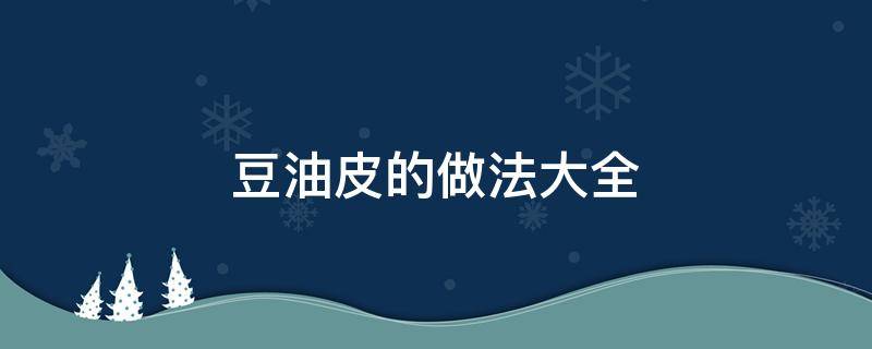 豆油皮的做法大全 豆油皮的做法大全窍门窍门