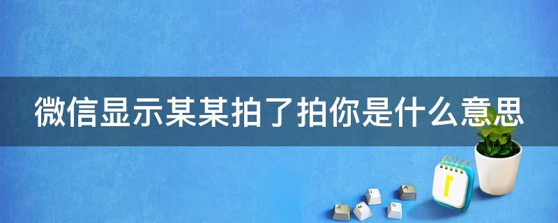 微信显示某某拍了拍你是什么意思（微信上面显示拍了拍你是怎么回事）