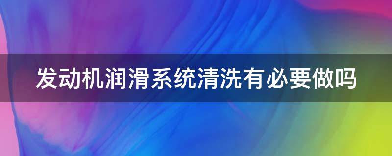 发动机润滑系统清洗有必要做吗 奔驰发动机润滑系统清洗有必要做吗