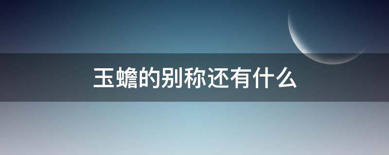 玉蟾的别称还有什么（玉蟾的别称是什么）