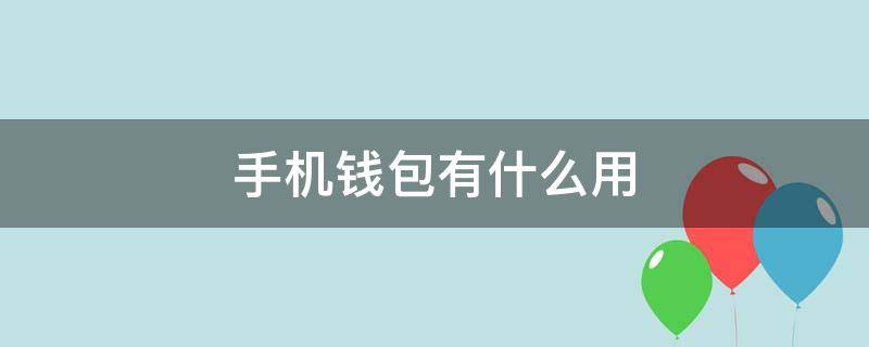 手机钱包有什么用（手机钱包有什么用能删除吗）