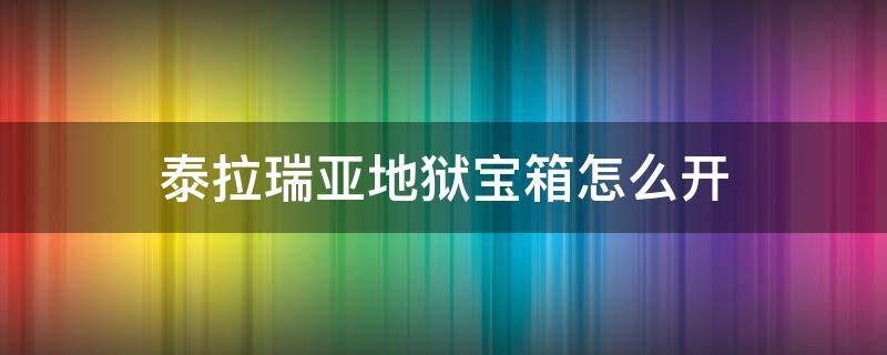 泰拉瑞亚地狱宝箱怎么开（泰拉瑞亚如何开地狱宝箱）