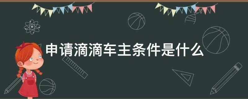 申请滴滴车主条件是什么 申请滴滴车主的条件