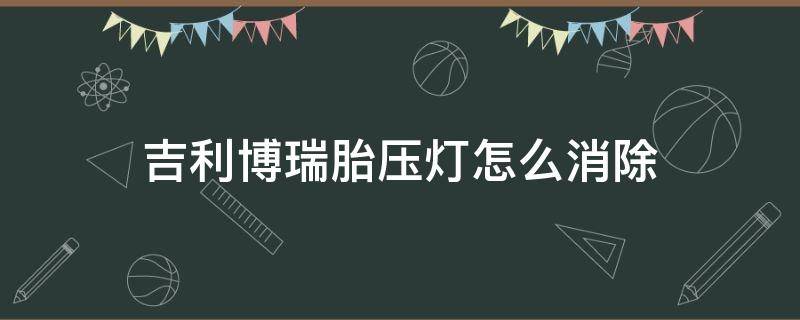 吉利博瑞胎压灯怎么消除（吉利博瑞怎么消除轮胎气压灯）