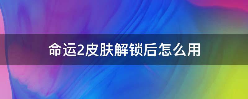 命运2皮肤解锁后怎么用 命运二角色皮肤解锁了在哪