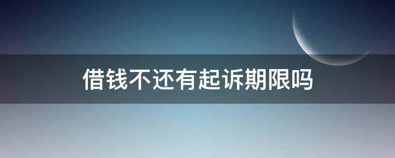 借钱不还有起诉期限吗 借钱不还起诉得多长时间