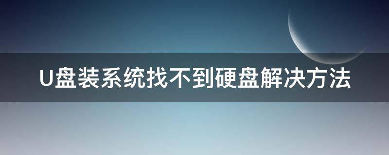 U盘装系统找不到硬盘解决方法 我用u盘装系统提示找不到硬盘