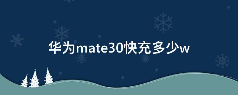 华为mate30快充多少w 华为mate30快充多少钱