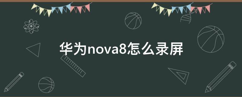 华为nova8怎么录屏（华为nova8怎么录屏幕视频）