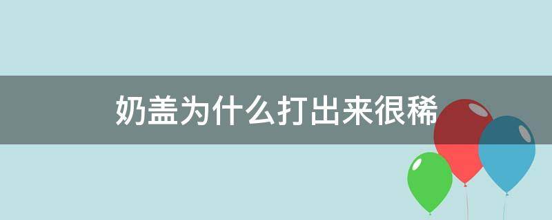 奶盖为什么打出来很稀（奶盖打出来太稠是什么原因）