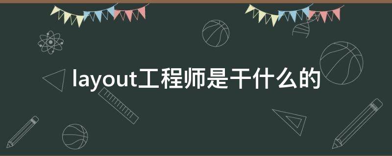 layout工程师是干什么的（layout工程师是做什么的）