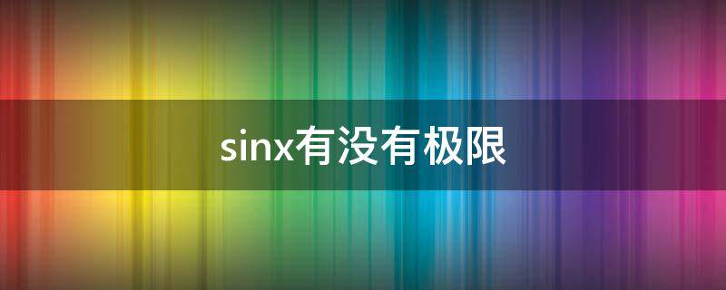 sinx有没有极限 sinx有没有极限(x趋于无穷