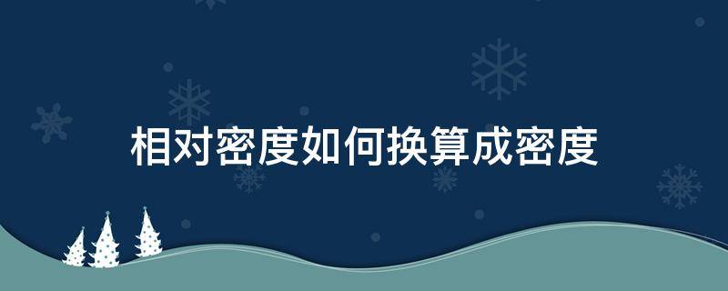 相对密度如何换算成密度（密度与密度之间的换算）