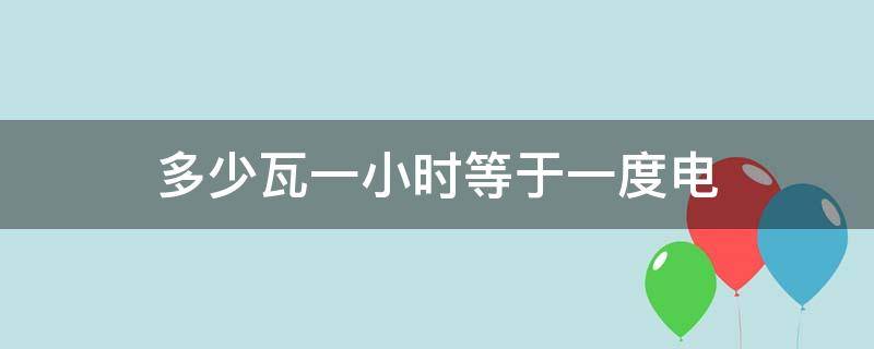 多少瓦一小时等于一度电 1小时多少瓦是一度电