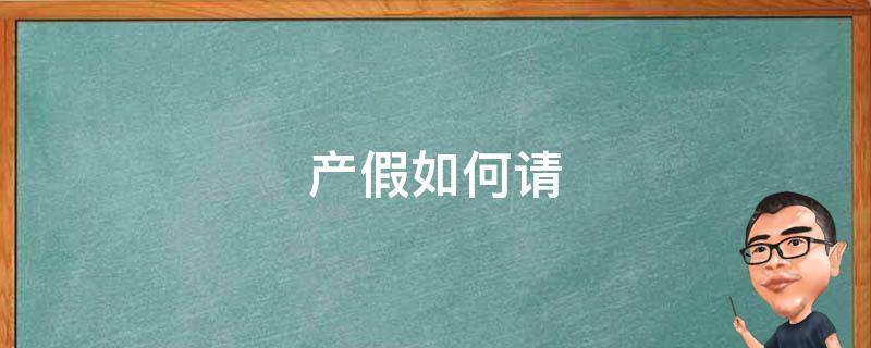 产假如何请 产假如何请才划算